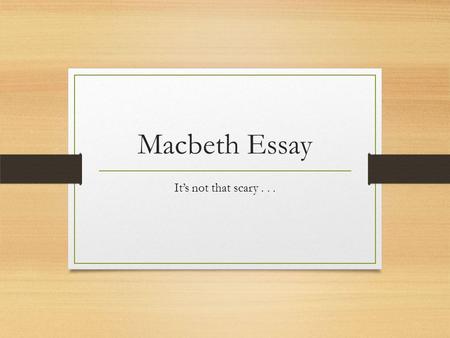 Macbeth Essay It’s not that scary . . ..