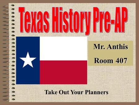 Mr. Anthis Room 407 Take Out Your Planners. Supplies Must have them every day Binder –3 Dividers –(with plenty of loose leaf paper) Pens (blue or black.