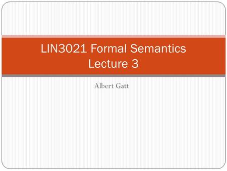 Albert Gatt LIN3021 Formal Semantics Lecture 3. Aims This lecture is divided into two parts: 1. We make our first attempts at formalising the notion of.