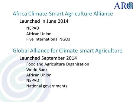 Africa Climate-Smart Agriculture Alliance Launched in June 2014 NEPAD African Union Five international NGOs Global Alliance for Climate-smart Agriculture.