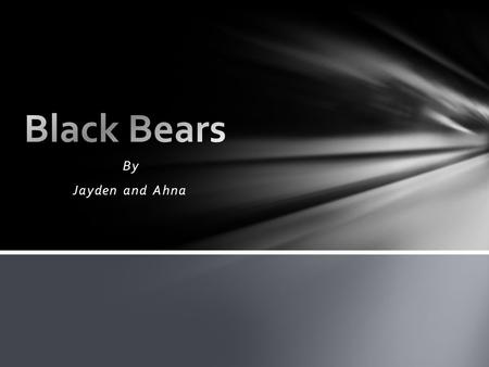 By Jayden and Ahna. Black bears are mammals. They can stand up on their two back legs.