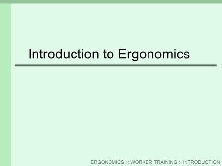 ERGONOMICS :: WORKER TRAINING :: INTRODUCTION Introduction to Ergonomics.