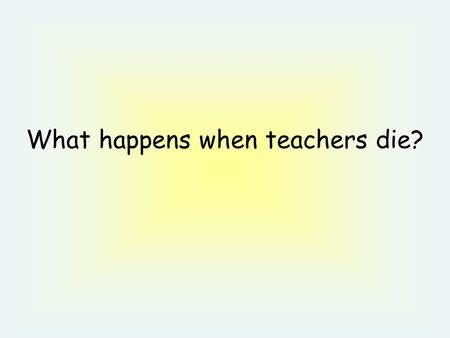 What happens when teachers die?. A teacher dies and goes to Heaven. When she gets there she meets Peter at the pearly white gates.