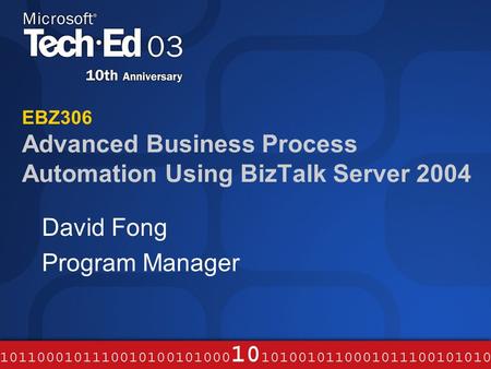 EBZ306 Advanced Business Process Automation Using BizTalk Server 2004 David Fong Program Manager.