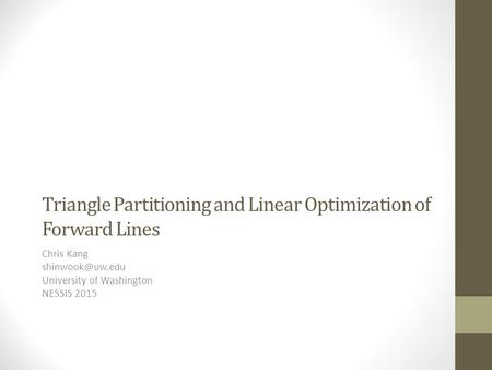 Triangle Partitioning and Linear Optimization of Forward Lines Chris Kang University of Washington NESSIS 2015.