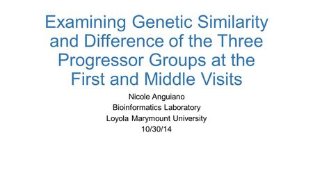 Examining Genetic Similarity and Difference of the Three Progressor Groups at the First and Middle Visits Nicole Anguiano Bioinformatics Laboratory Loyola.