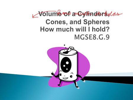  A cylinder has two identical flat ends that are circular and one curved side.  Volume is the amount of space inside a shape, measured in cubic units.