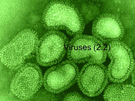 Viruses (2.2). Classified as Nonliving organization (cells) metabolism responsiveness growth reproduction evolution ecology.