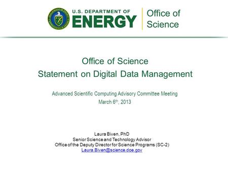 Office of Science Statement on Digital Data Management Laura Biven, PhD Senior Science and Technology Advisor Office of the Deputy Director for Science.