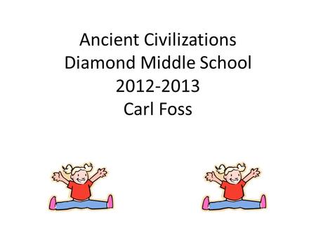 Ancient Civilizations Diamond Middle School 2012-2013 Carl Foss.