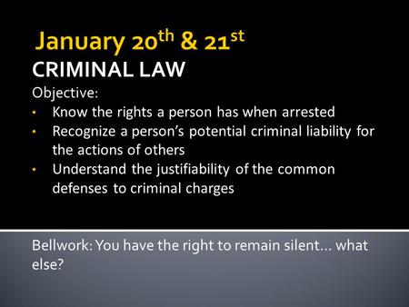 CRIMINAL LAW Objective: Know the rights a person has when arrested Recognize a person’s potential criminal liability for the actions of others Understand.