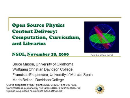 Open Source Physics Content Delivery: Computation, Curriculum, and Libraries NSDL, November 18, 2009 Bruce Mason, University of Oklahoma Wolfgang Christian.