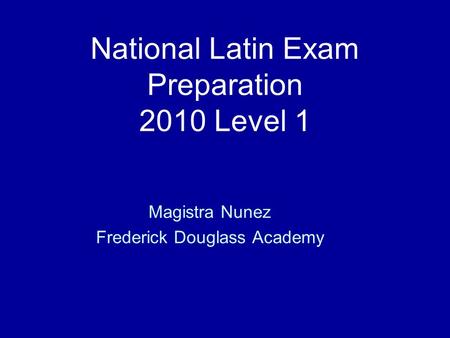 National Latin Exam Preparation 2010 Level 1 Magistra Nunez Frederick Douglass Academy.