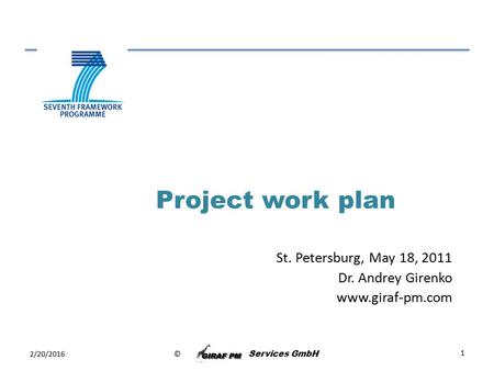 © Services GmbH Project work plan 2/20/2016 1 St. Petersburg, May 18, 2011 Dr. Andrey Girenko www.giraf-pm.com.