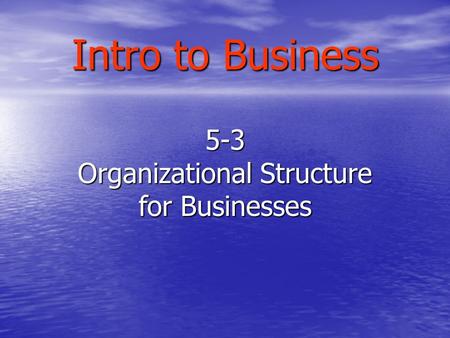 Intro to Business 5-3 Organizational Structure for Businesses.