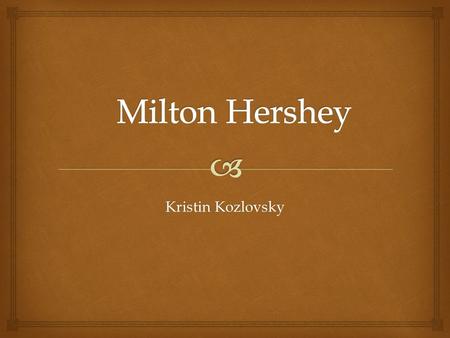 Milton Hershey Kristin Kozlovsky.