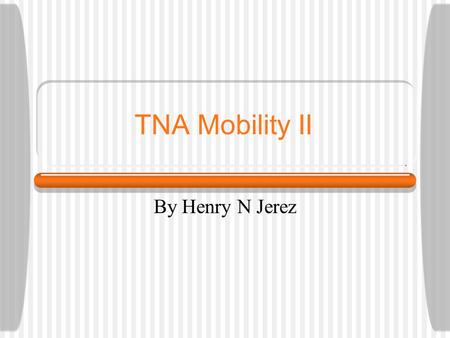 TNA Mobility II By Henry N Jerez. TNA Principles Persistent Identification of all:  Network Components  Services  Users Functionality Abstraction 