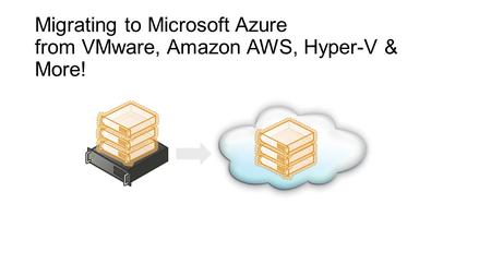 Migrating to Microsoft Azure from VMware, Amazon AWS, Hyper-V & More!