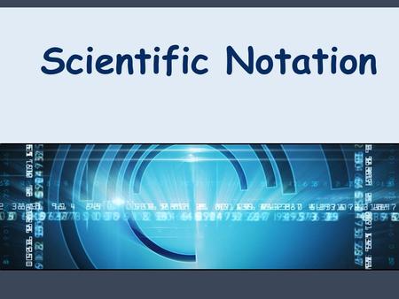 Scientific Notation.