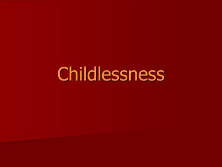 Childlessness. Why do couples remain childless? For some couples, it is ‘voluntary childlessness”, meaning that couples decide deliberately not to have.