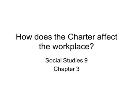 How does the Charter affect the workplace? Social Studies 9 Chapter 3.