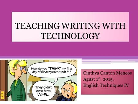 TEACHING WRITING WITH TECHNOLOGY Cinthya Cantón Mencos Agust 1 st. 2015. English Techniques IV Cinthya Cantón Mencos Agust 1 st. 2015. English Techniques.