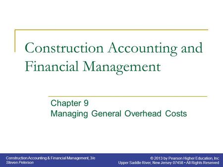 Construction Accounting & Financial Management, 3/e Steven Peterson © 2013 by Pearson Higher Education, Inc Upper Saddle River, New Jersey 07458 All Rights.