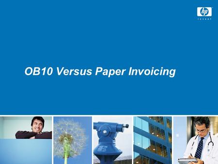 OB10 Versus Paper Invoicing. HP Restricted Current State—Paper invoicing Paper invoices are sent to Hewlett Packard’s PO Box address, scanned and keyed.