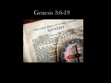 Genesis 3:6-19. 11 And he said, Who told you that you were naked?