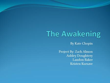 By Kate Chopin Project By: Zach Almon Ashley Doughtery Landon Baker Kristen Kursave.