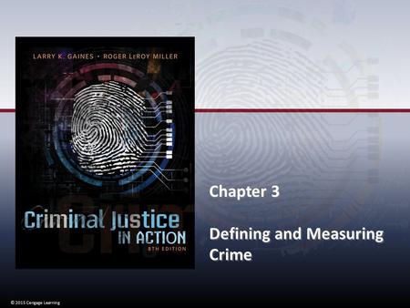 © 2015 Cengage Learning Chapter 3 Defining and Measuring Crime Chapter 3 Defining and Measuring Crime © 2015 Cengage Learning.