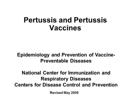 Pertussis and Pertussis Vaccines Epidemiology and Prevention of Vaccine- Preventable Diseases National Center for Immunization and Respiratory Diseases.