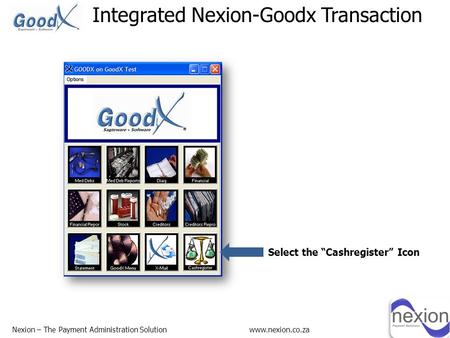 Integrated Nexion-Goodx Transaction Select the “Cashregister” Icon www.nexion.co.zaNexion – The Payment Administration Solution.