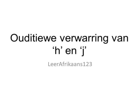 Ouditiewe verwarring van ‘h’ en ‘j’ LeerAfrikaans123.