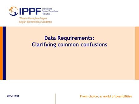 Misc Text From choice, a world of possibilities Data Requirements: Clarifying common confusions.