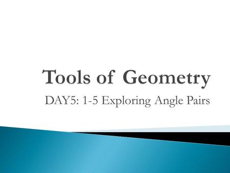 DAY5: 1-5 Exploring Angle Pairs. share points next to two opposite rays.