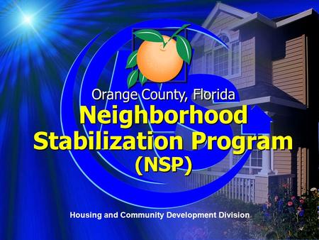 Orange County, Florida Neighborhood Stabilization Program (NSP) Orange County, Florida Neighborhood Stabilization Program (NSP) Housing and Community Development.