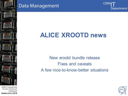 CERN IT Department CH-1211 Genève 23 Switzerland www.cern.ch/i t ALICE XROOTD news New xrootd bundle release Fixes and caveats A few nice-to-know-better.