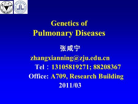 Genetics of Pulmonary Diseases 张咸宁 Tel ： 13105819271; 88208367 Office: A709, Research Building 2011/03.