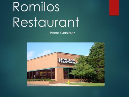 Romilos Restaurant Pedro Gonzalez. Introduction  Family owned Italian/Greek Restaurant  Restaurant is located in Severna Park, MD  Robinson Crossing.