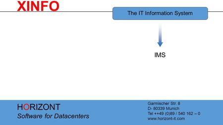 HORIZONT Software for Datacenters Garmischer Str. 8 D- 80339 Munich Tel ++49 (0)89 / 540 162 – 0 www.horizont-it.com IMS XINFO.