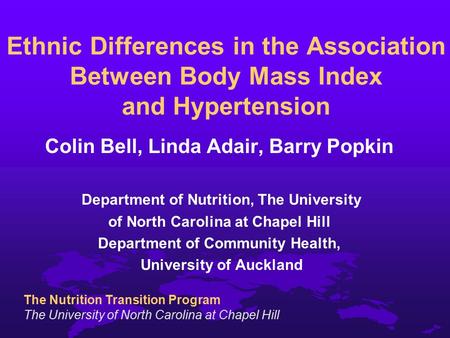 The Nutrition Transition Program The University of North Carolina at Chapel Hill Ethnic Differences in the Association Between Body Mass Index and Hypertension.