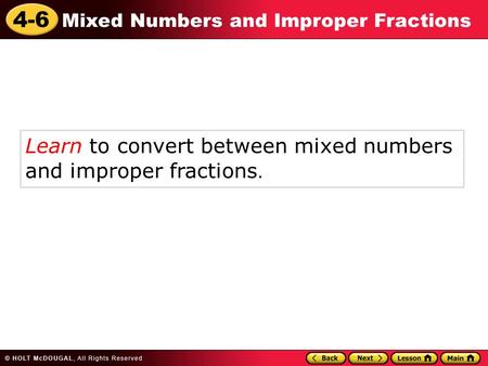 4-6 Mixed Numbers and Improper Fractions Learn to convert between mixed numbers and improper fractions.