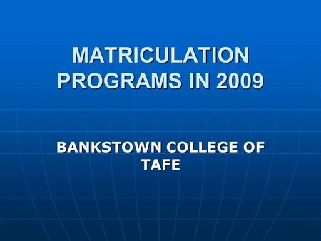 MATRICULATION PROGRAMS IN 2009 BANKSTOWN COLLEGE OF TAFE.