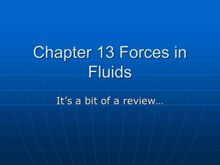 Chapter 13 Forces in Fluids It’s a bit of a review…