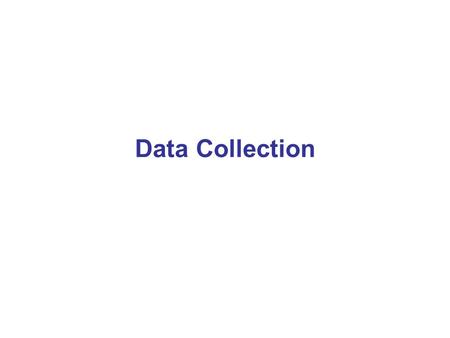 Data Collection. Data and information Data –observations and measurements Processed data (information) –facts extracted from a set of data (interpreted.