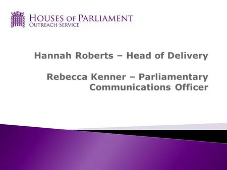 Hannah Roberts – Head of Delivery Rebecca Kenner – Parliamentary Communications Officer.