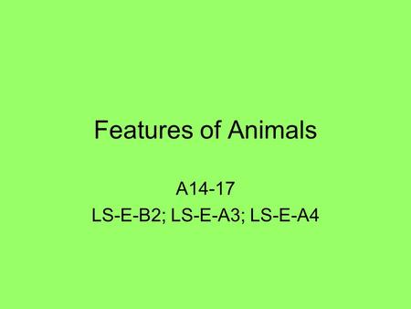 Features of Animals A14-17 LS-E-B2; LS-E-A3; LS-E-A4.