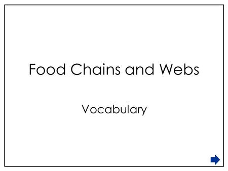 Food Chains and Webs Vocabulary. Draw a line to match the terms with their definition. Food web Organism Food chain Ecosystem Biome Ecosystems that have.