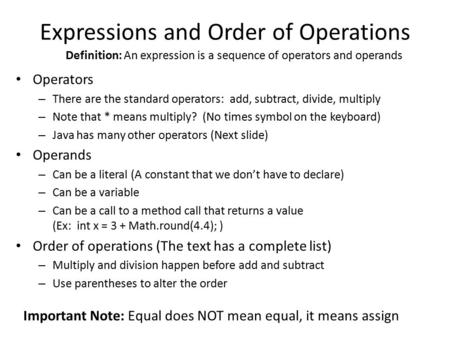 Expressions and Order of Operations Operators – There are the standard operators: add, subtract, divide, multiply – Note that * means multiply? (No times.